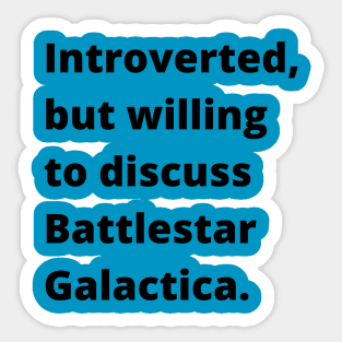 Introverted but willing to discuss Battlestar Galactica Sticker